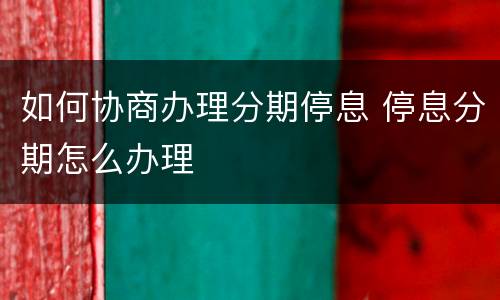 如何协商办理分期停息 停息分期怎么办理