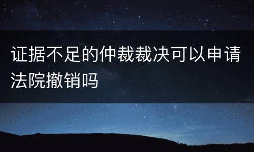 证据不足的仲裁裁决可以申请法院撤销吗