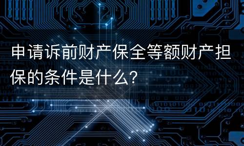 申请诉前财产保全等额财产担保的条件是什么？