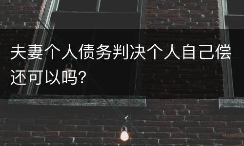 夫妻个人债务判决个人自己偿还可以吗？