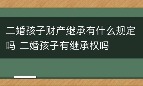 二婚孩子财产继承有什么规定吗 二婚孩子有继承权吗