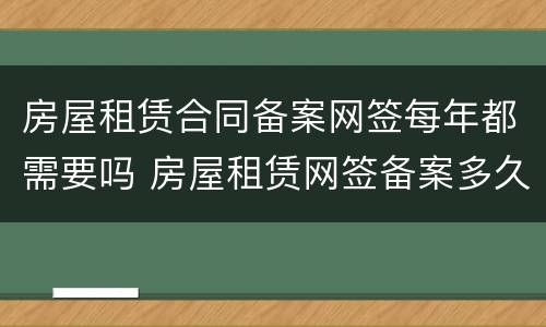 房屋租赁合同备案网签每年都需要吗 房屋租赁网签备案多久