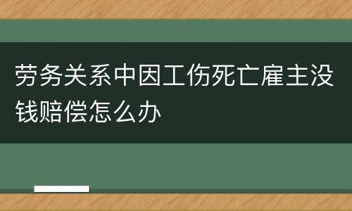 劳务关系中因工伤死亡雇主没钱赔偿怎么办