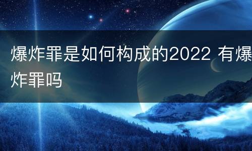 爆炸罪是如何构成的2022 有爆炸罪吗