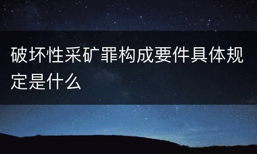 破坏性采矿罪构成要件具体规定是什么