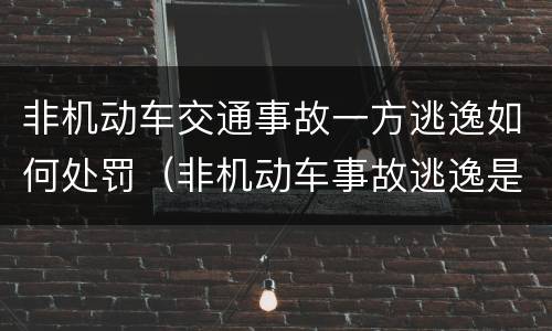 非机动车交通事故一方逃逸如何处罚（非机动车事故逃逸是否全责）