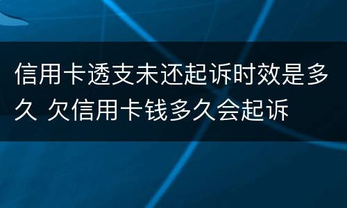 信用卡透支未还起诉时效是多久 欠信用卡钱多久会起诉