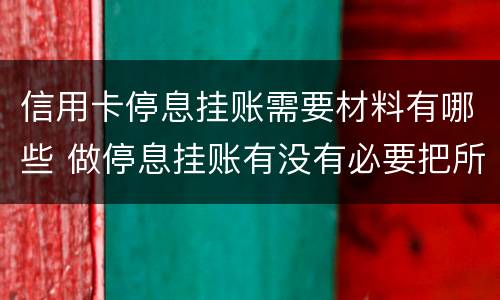 信用卡停息挂账需要材料有哪些 做停息挂账有没有必要把所有信用卡都做了