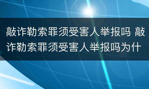 敲诈勒索罪须受害人举报吗 敲诈勒索罪须受害人举报吗为什么