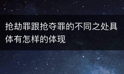 抢劫罪跟抢夺罪的不同之处具体有怎样的体现