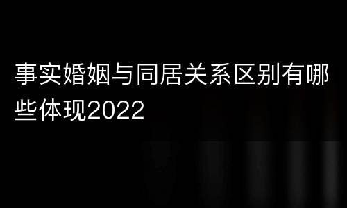 事实婚姻与同居关系区别有哪些体现2022