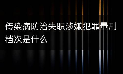 传染病防治失职涉嫌犯罪量刑档次是什么