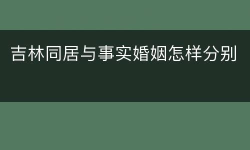 吉林同居与事实婚姻怎样分别