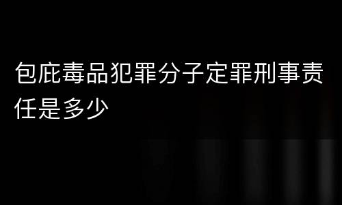 包庇毒品犯罪分子定罪刑事责任是多少