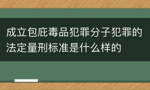 成立包庇毒品犯罪分子犯罪的法定量刑标准是什么样的