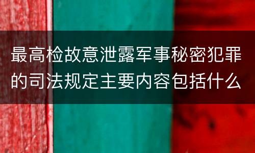 最高检故意泄露军事秘密犯罪的司法规定主要内容包括什么