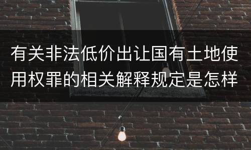 有关非法低价出让国有土地使用权罪的相关解释规定是怎样的