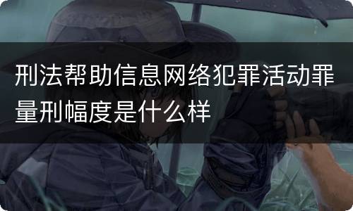 刑法帮助信息网络犯罪活动罪量刑幅度是什么样