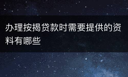 办理按揭贷款时需要提供的资料有哪些