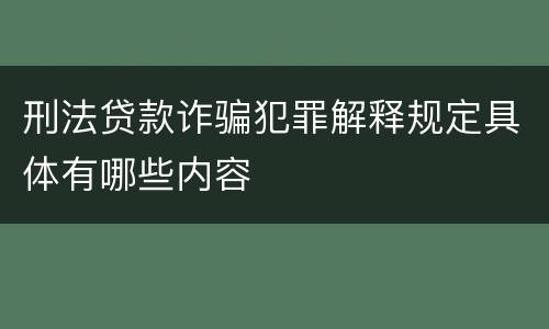 刑法贷款诈骗犯罪解释规定具体有哪些内容