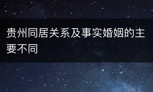 贵州同居关系及事实婚姻的主要不同