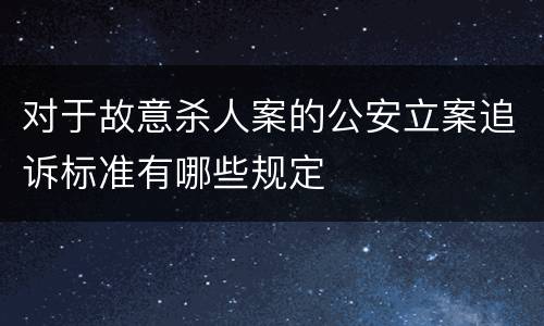 对于故意杀人案的公安立案追诉标准有哪些规定