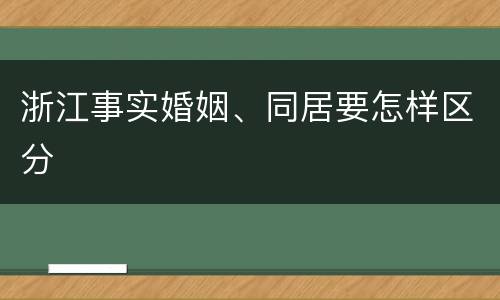 浙江事实婚姻、同居要怎样区分