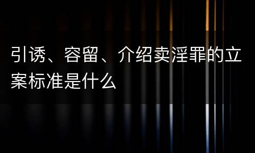 引诱、容留、介绍卖淫罪的立案标准是什么