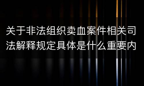 关于非法组织卖血案件相关司法解释规定具体是什么重要内容