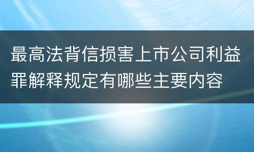 最高法背信损害上市公司利益罪解释规定有哪些主要内容