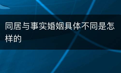 同居与事实婚姻具体不同是怎样的