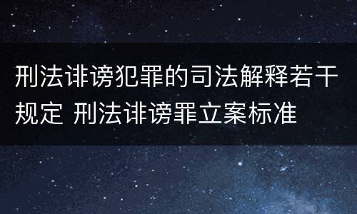 刑法诽谤犯罪的司法解释若干规定 刑法诽谤罪立案标准