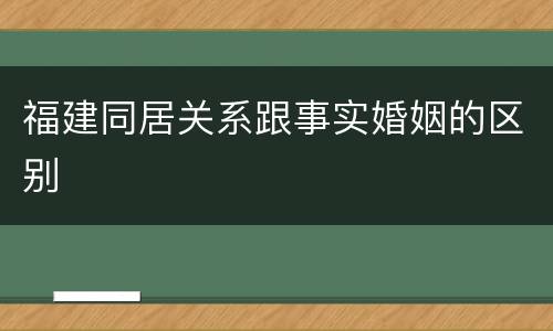 福建同居关系跟事实婚姻的区别