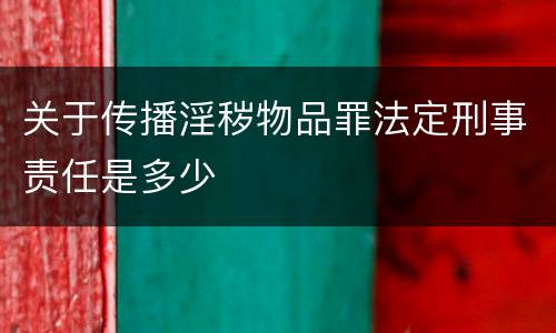 关于传播淫秽物品罪法定刑事责任是多少