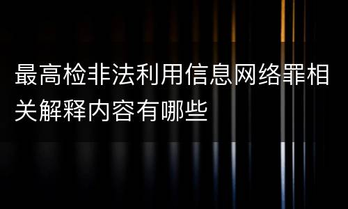 最高检非法利用信息网络罪相关解释内容有哪些