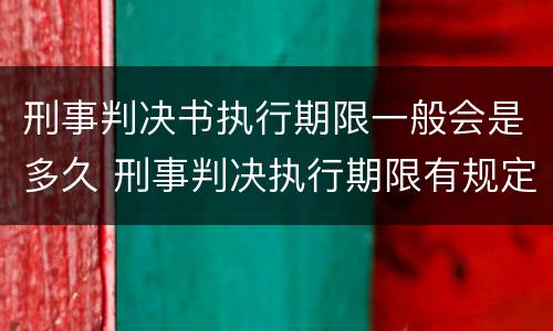 刑事判决书执行期限一般会是多久 刑事判决执行期限有规定吗?