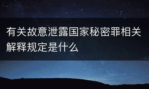 有关故意泄露国家秘密罪相关解释规定是什么