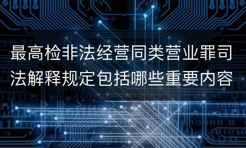 最高检非法经营同类营业罪司法解释规定包括哪些重要内容