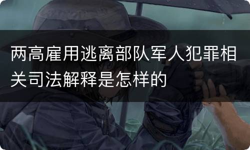 两高雇用逃离部队军人犯罪相关司法解释是怎样的