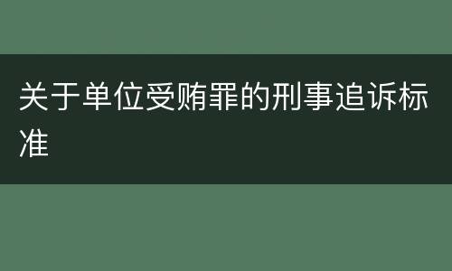 关于单位受贿罪的刑事追诉标准