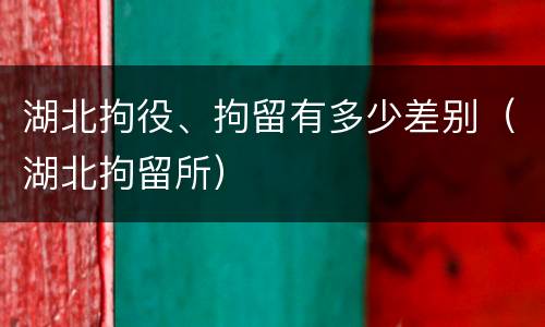 湖北拘役、拘留有多少差别（湖北拘留所）