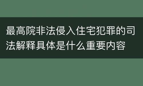 最高院非法侵入住宅犯罪的司法解释具体是什么重要内容