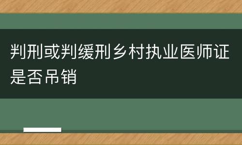 判刑或判缓刑乡村执业医师证是否吊销