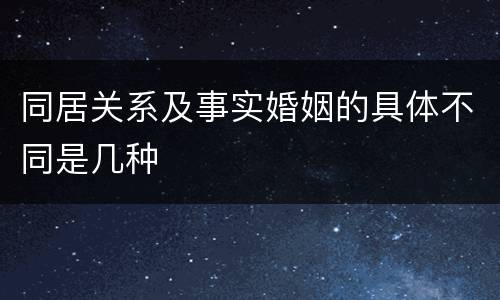 同居关系及事实婚姻的具体不同是几种