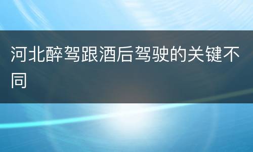 河北醉驾跟酒后驾驶的关键不同