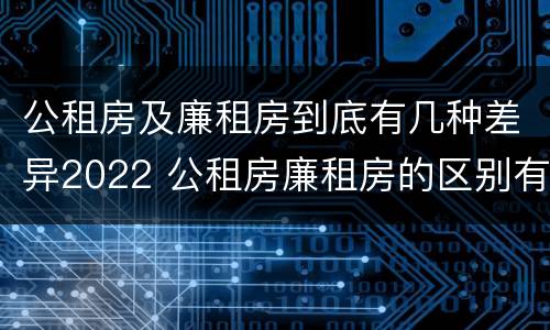 公租房及廉租房到底有几种差异2022 公租房廉租房的区别有哪些