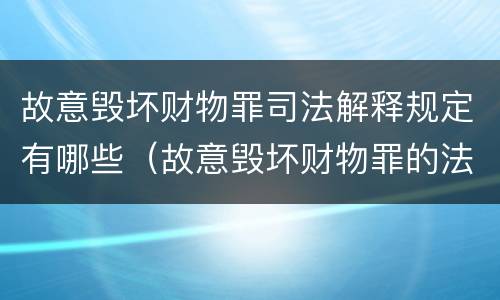 故意毁坏财物罪司法解释规定有哪些（故意毁坏财物罪的法条）