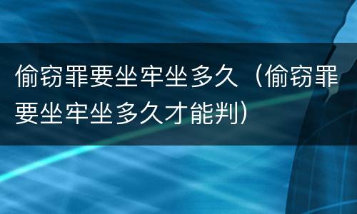 偷窃罪要坐牢坐多久（偷窃罪要坐牢坐多久才能判）