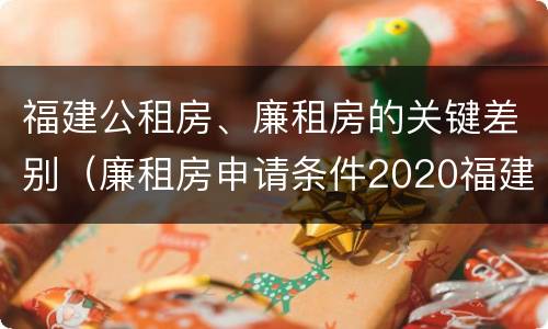 福建公租房、廉租房的关键差别（廉租房申请条件2020福建）