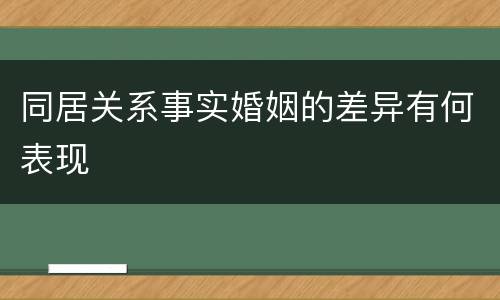 同居关系事实婚姻的差异有何表现